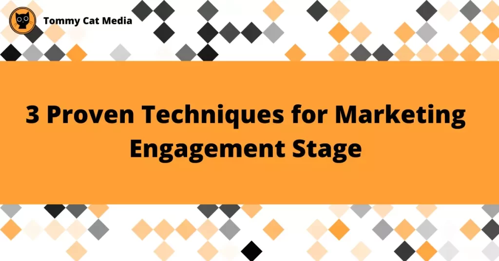 3 Proven Techniques for Marketing Engagement Stage